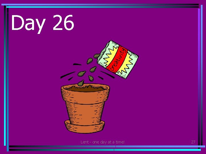 Day 26 • Plant some flower seeds. Plant them somewhere so others can enjoy