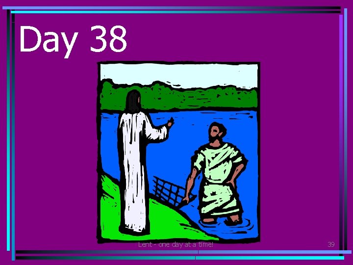 Day 38 • Watch a video about the life of Jesus. Lent - one