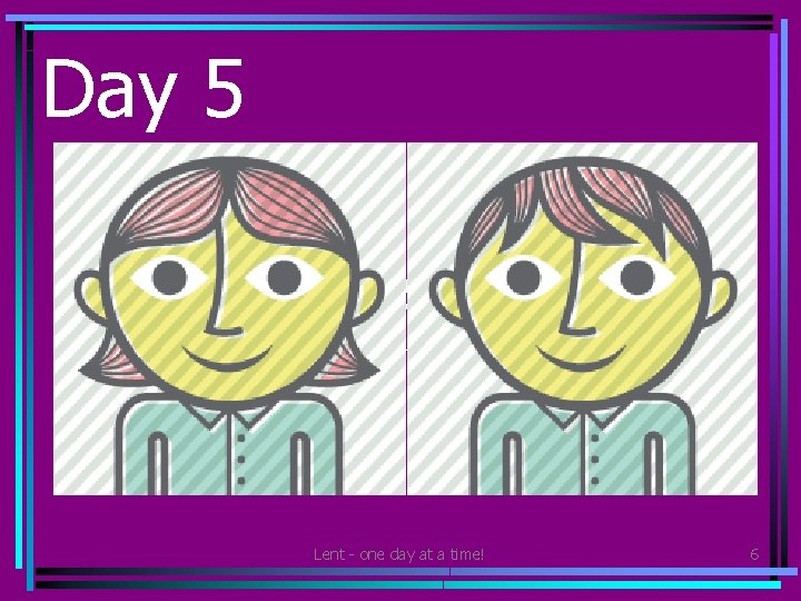 Day 5 • Share a smile with someone else at least 5 times today.