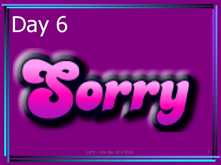 Day 6 • Say sorry to someone who you should have said sorry to,