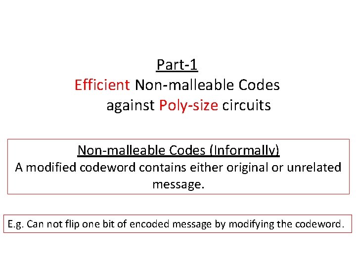 Part-1 Efficient Non-malleable Codes against Poly-size circuits Non-malleable Codes (Informally) A modified codeword contains