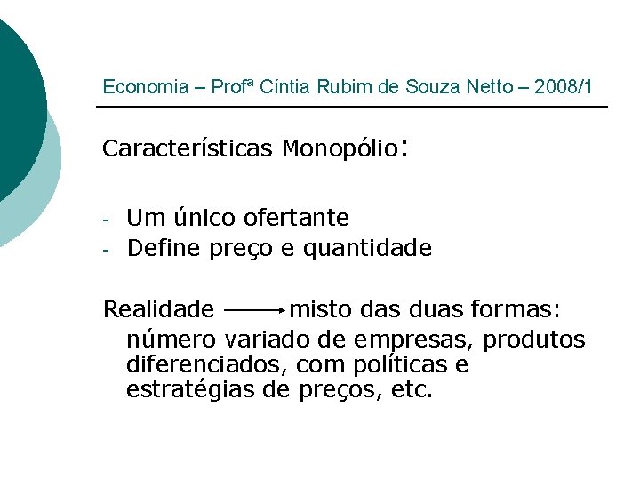 Economia – Profª Cíntia Rubim de Souza Netto – 2008/1 Características Monopólio: - Um