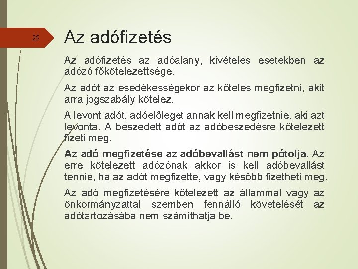 25 Az adófizetés az adóalany, kivételes esetekben az adózó főkötelezettsége. Az adót az esedékességekor