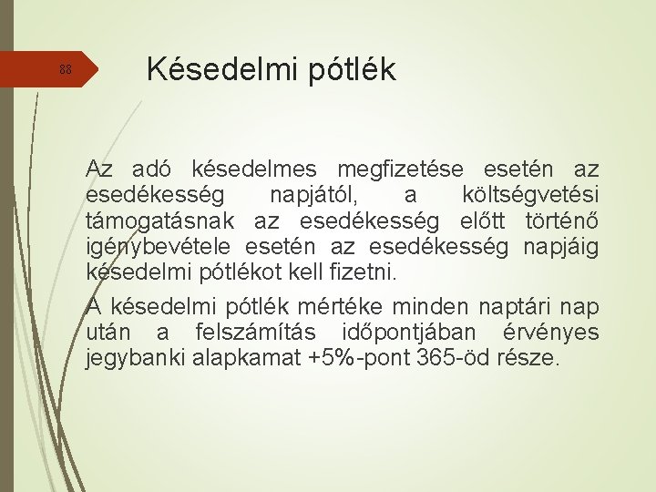 88 Késedelmi pótlék Az adó késedelmes megfizetése esetén az esedékesség napjától, a költségvetési támogatásnak