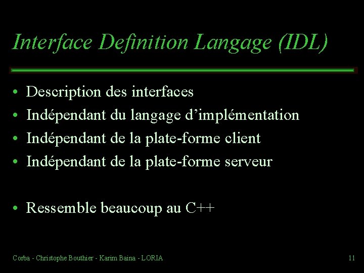 Interface Definition Langage (IDL) • • Description des interfaces Indépendant du langage d’implémentation Indépendant