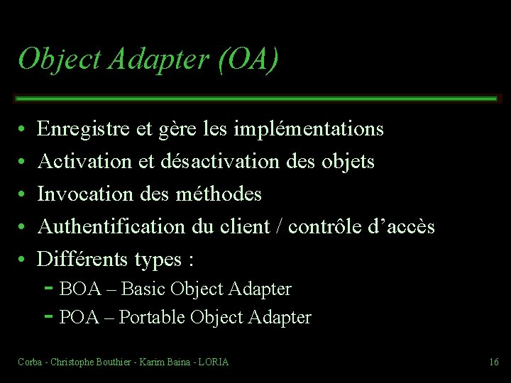 Object Adapter (OA) • • • Enregistre et gère les implémentations Activation et désactivation