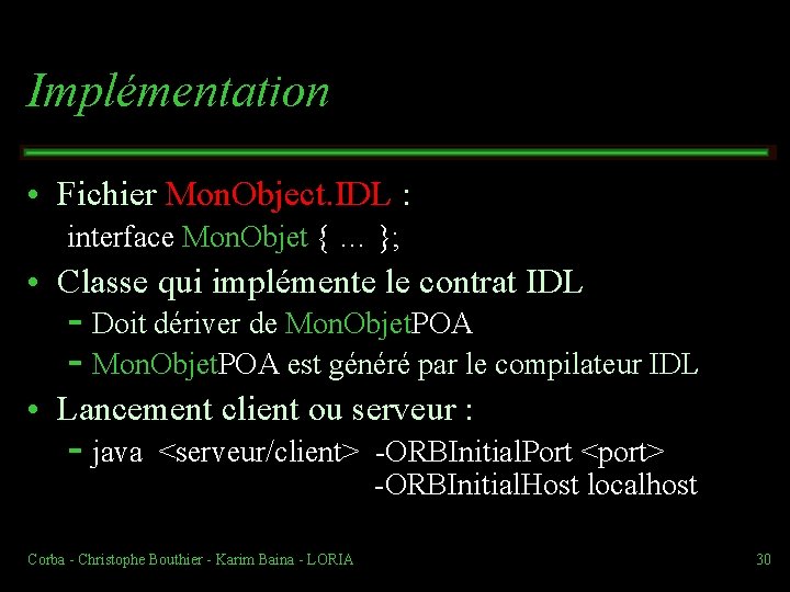 Implémentation • Fichier Mon. Object. IDL : interface Mon. Objet { … }; •