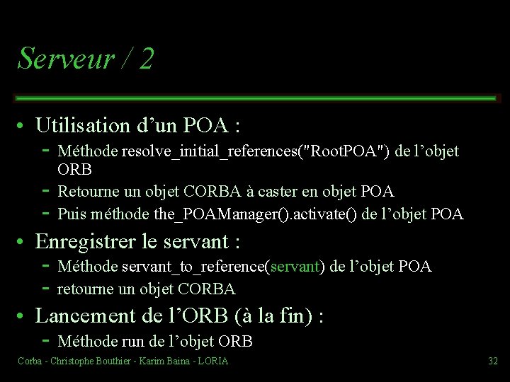 Serveur / 2 • Utilisation d’un POA : Méthode resolve_initial_references("Root. POA") de l’objet ORB