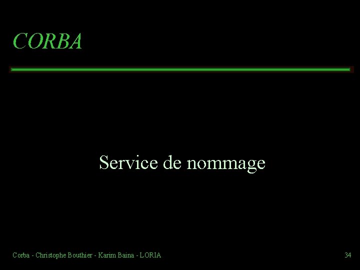 CORBA Service de nommage Corba Christophe Bouthier Karim Baina LORIA 34 