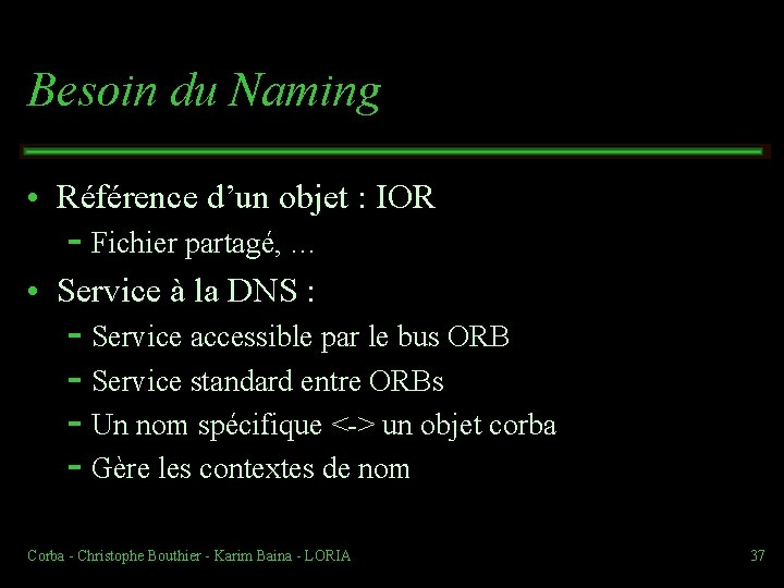 Besoin du Naming • Référence d’un objet : IOR Fichier partagé, … • Service