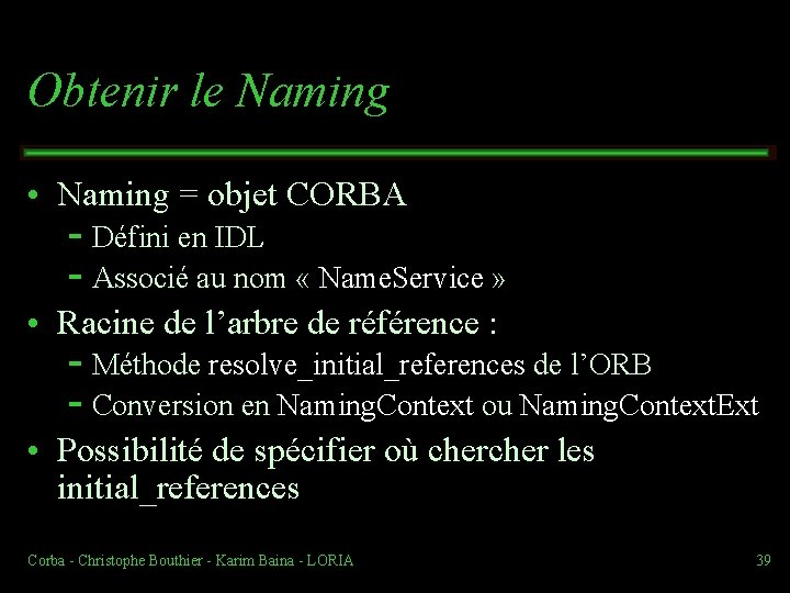 Obtenir le Naming • Naming = objet CORBA Défini en IDL Associé au nom