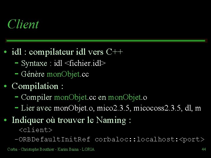 Client • idl : compilateur idl vers C++ Syntaxe : idl <fichier. idl> Génère