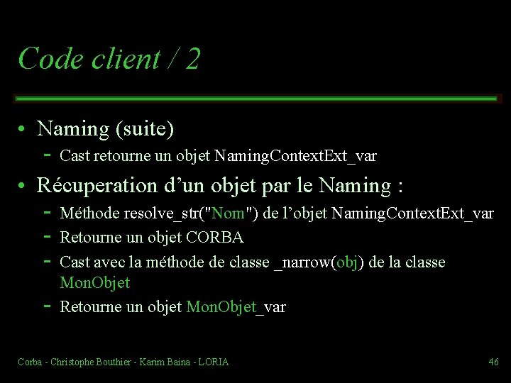 Code client / 2 • Naming (suite) Cast retourne un objet Naming. Context. Ext_var