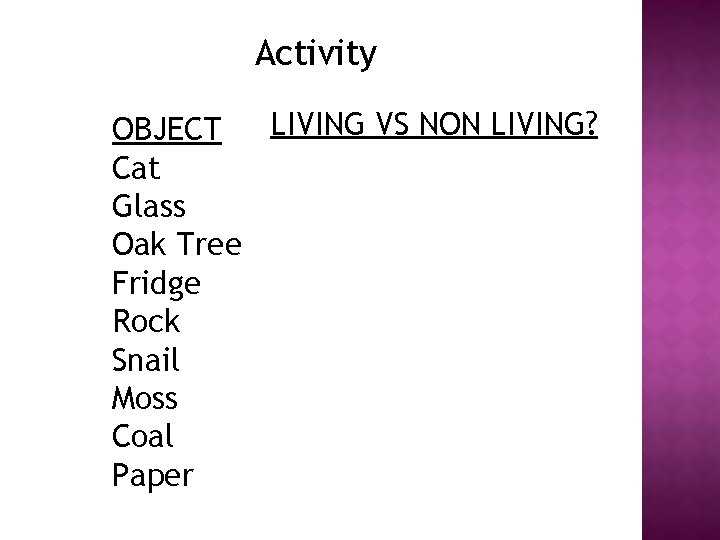 Activity LIVING VS NON LIVING? OBJECT Cat Glass Oak Tree Fridge Rock Snail Moss