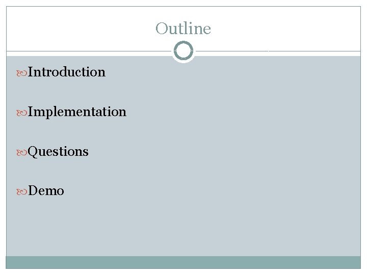Outline Introduction Implementation Questions Demo 