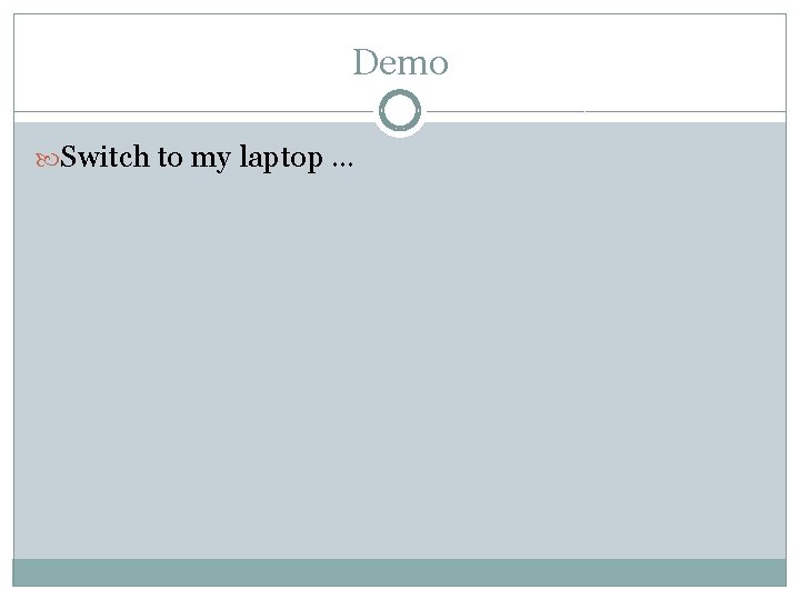 Demo Switch to my laptop … 