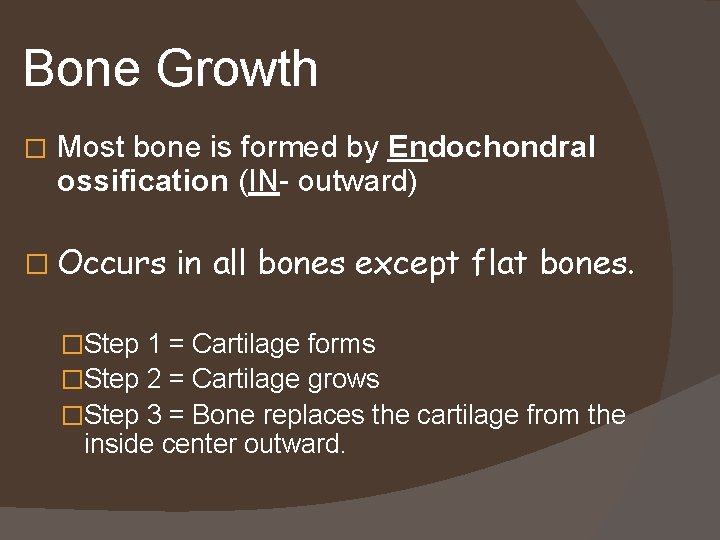 Bone Growth � Most bone is formed by Endochondral ossification (IN- outward) � Occurs