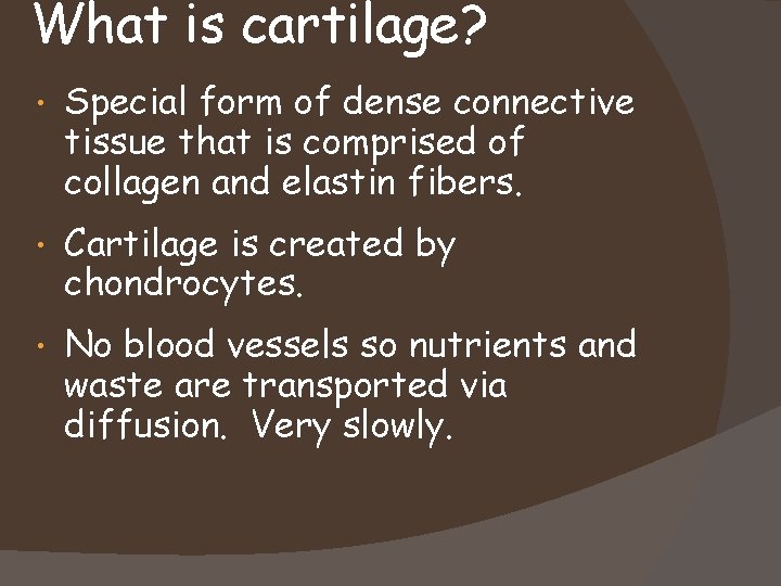 What is cartilage? • Special form of dense connective tissue that is comprised of