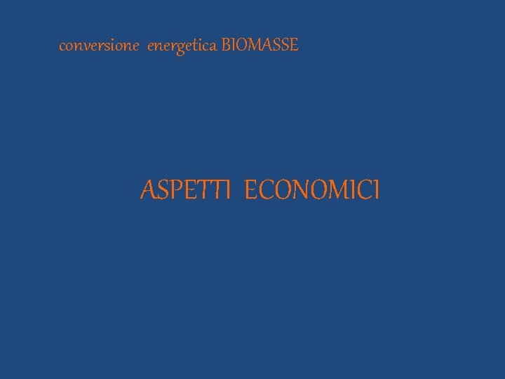 conversione energetica BIOMASSE ASPETTI ECONOMICI 