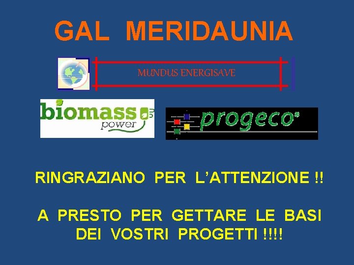 GAL MERIDAUNIA MUNDUS ENERGISAVE RINGRAZIANO PER L’ATTENZIONE !! A PRESTO PER GETTARE LE BASI