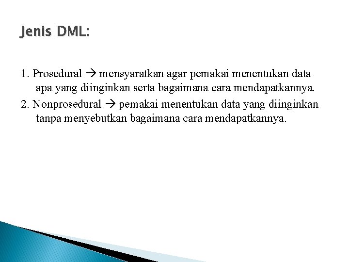 Jenis DML: 1. Prosedural mensyaratkan agar pemakai menentukan data apa yang diinginkan serta bagaimana