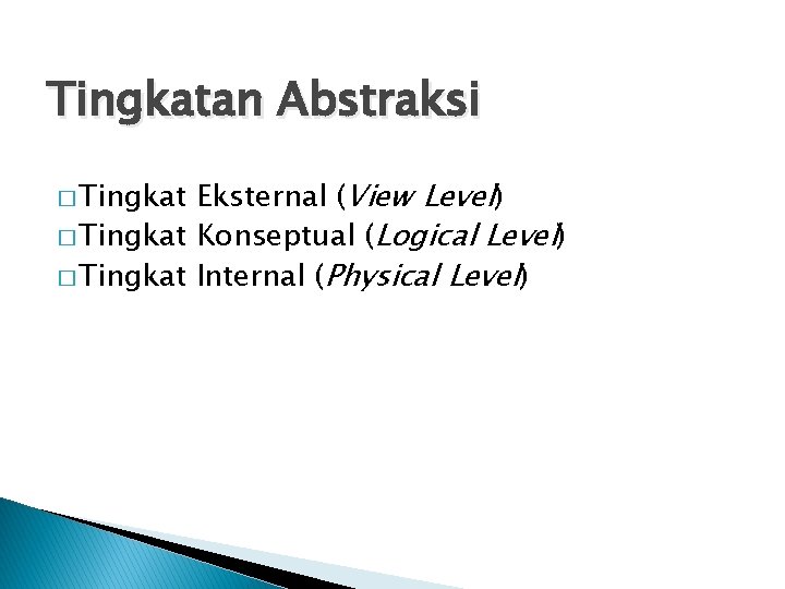 Tingkatan Abstraksi Eksternal (View Level) � Tingkat Konseptual (Logical Level) � Tingkat Internal (Physical