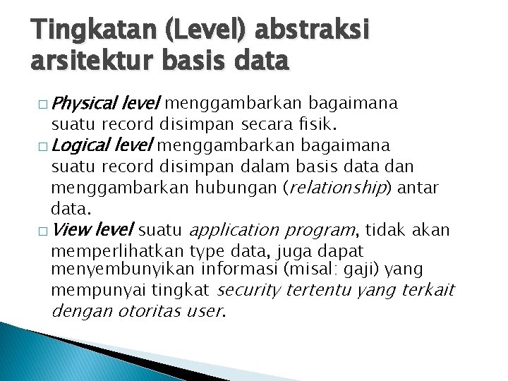 Tingkatan (Level) abstraksi arsitektur basis data � Physical level menggambarkan bagaimana suatu record disimpan