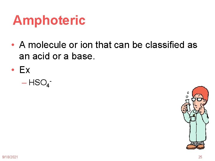 Amphoteric • A molecule or ion that can be classified as an acid or