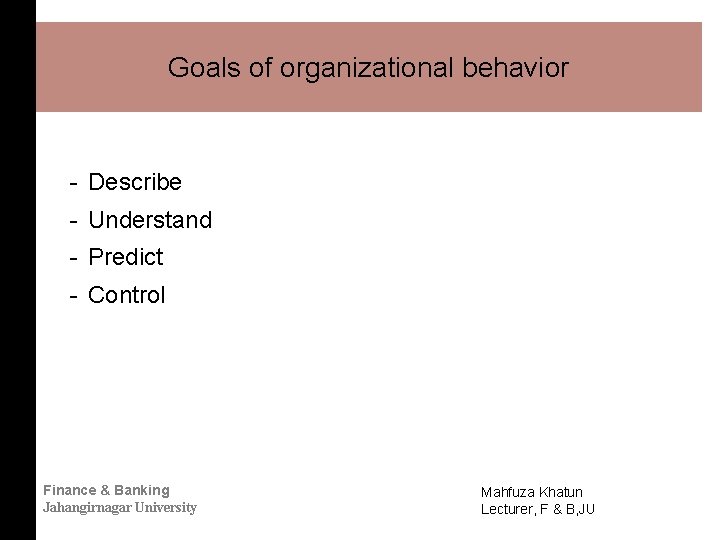 Goals of organizational behavior - Describe - Understand - Predict - Control Finance &