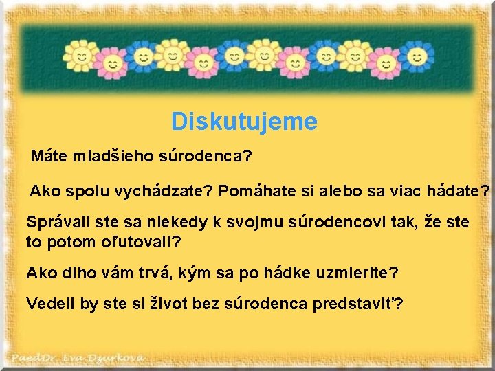 Diskutujeme Máte mladšieho súrodenca? Ako spolu vychádzate? Pomáhate si alebo sa viac hádate? Správali