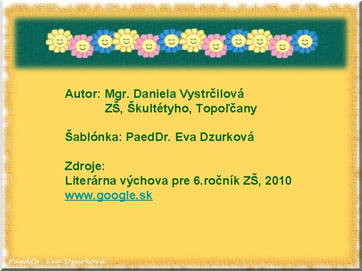 Autor: Mgr. Daniela Vystrčilová ZŠ, Škultétyho, Topoľčany Šablónka: Paed. Dr. Eva Dzurková Zdroje: Literárna