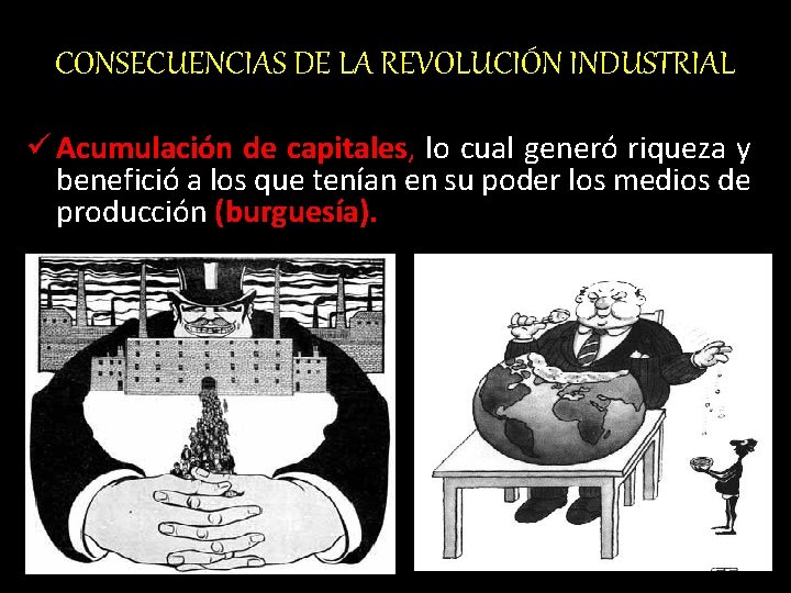 CONSECUENCIAS DE LA REVOLUCIÓN INDUSTRIAL ü Acumulación de capitales, lo cual generó riqueza y