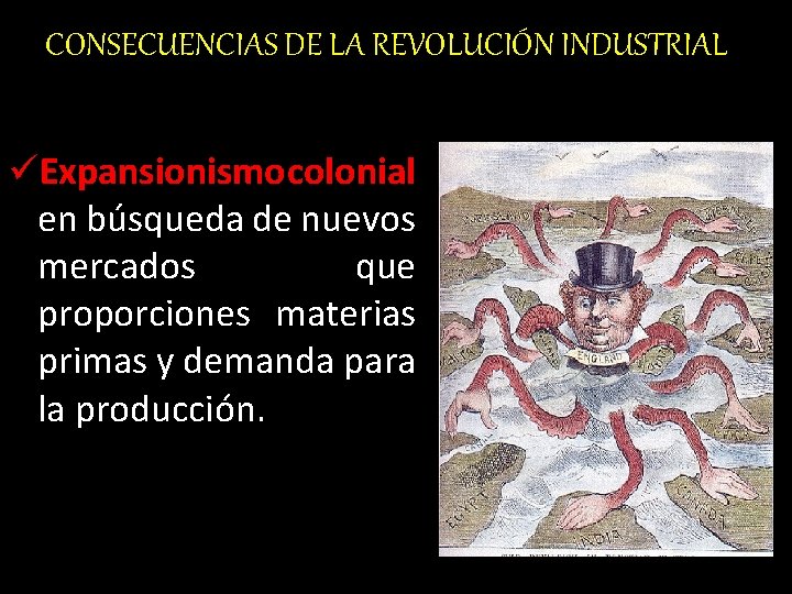 CONSECUENCIAS DE LA REVOLUCIÓN INDUSTRIAL üExpansionismo colonial en búsqueda de nuevos mercados que proporciones