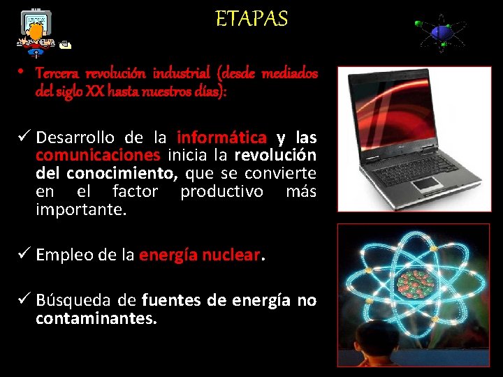 ETAPAS • Tercera revolución industrial (desde mediados del siglo XX hasta nuestros días): ü