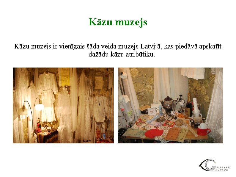 Kāzu muzejs ir vienīgais šāda veida muzejs Latvijā, kas piedāvā apskatīt dažādu kāzu atribūtiku.