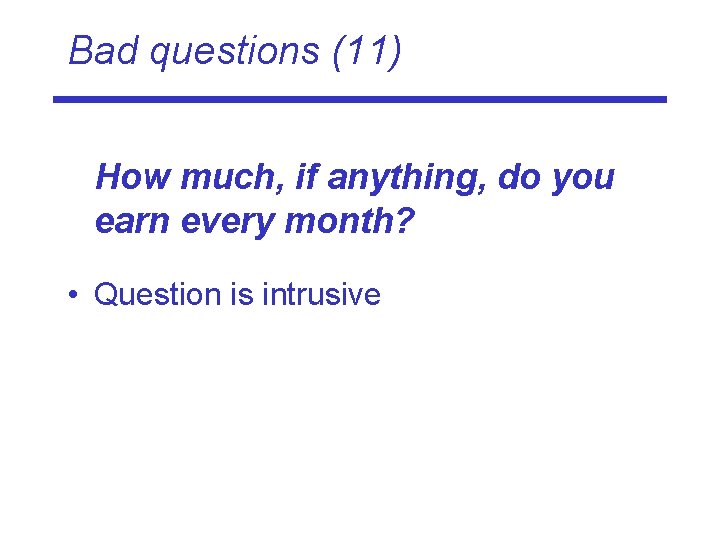 Bad questions (11) How much, if anything, do you earn every month? • Question