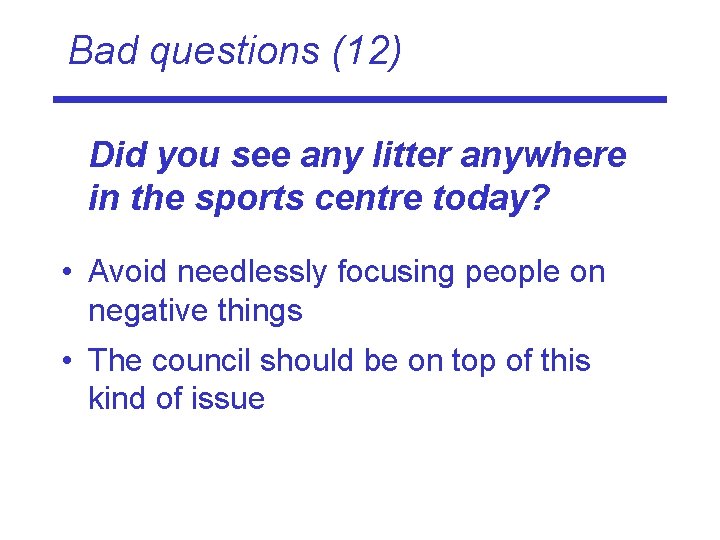Bad questions (12) Did you see any litter anywhere in the sports centre today?