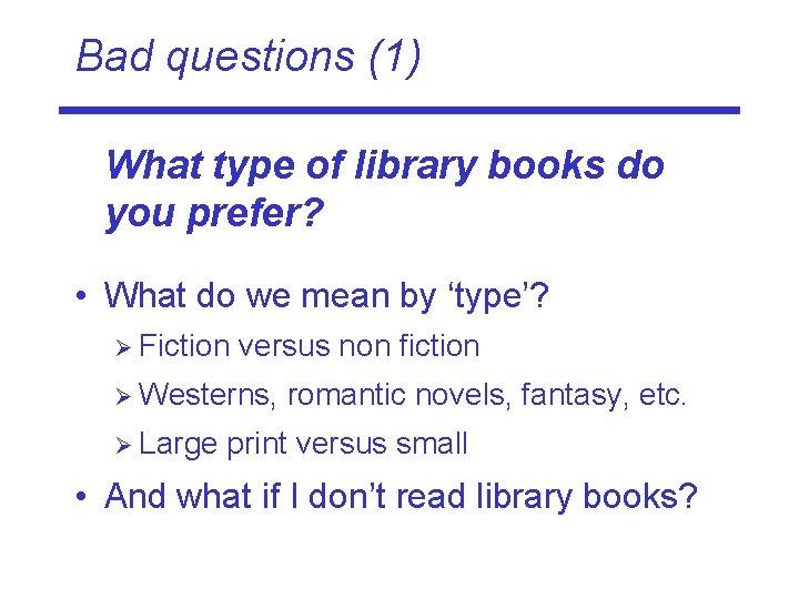 Bad questions (1) What type of library books do you prefer? • What do