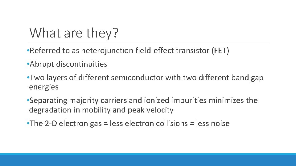 What are they? • Referred to as heterojunction field-effect transistor (FET) • Abrupt discontinuities