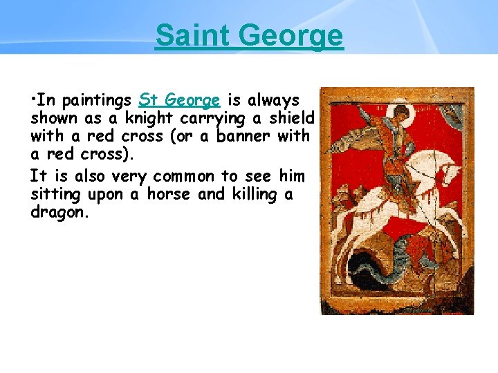 Saint George • In paintings St George is always shown as a knight carrying