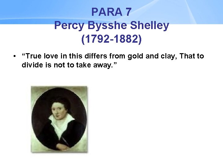 PARA 7 Percy Bysshe Shelley (1792 -1882) • “True love in this differs from