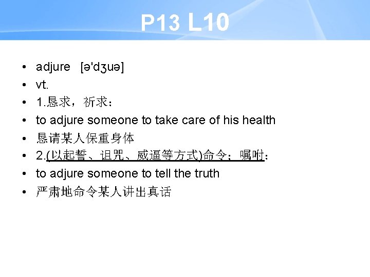 P 13 L 10 • • adjure [ə'dʒuə] vt. 1. 恳求，祈求： to adjure someone