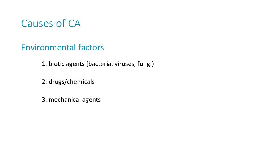 Causes of CA Environmental factors 1. biotic agents (bacteria, viruses, fungi) 2. drugs/chemicals 3.