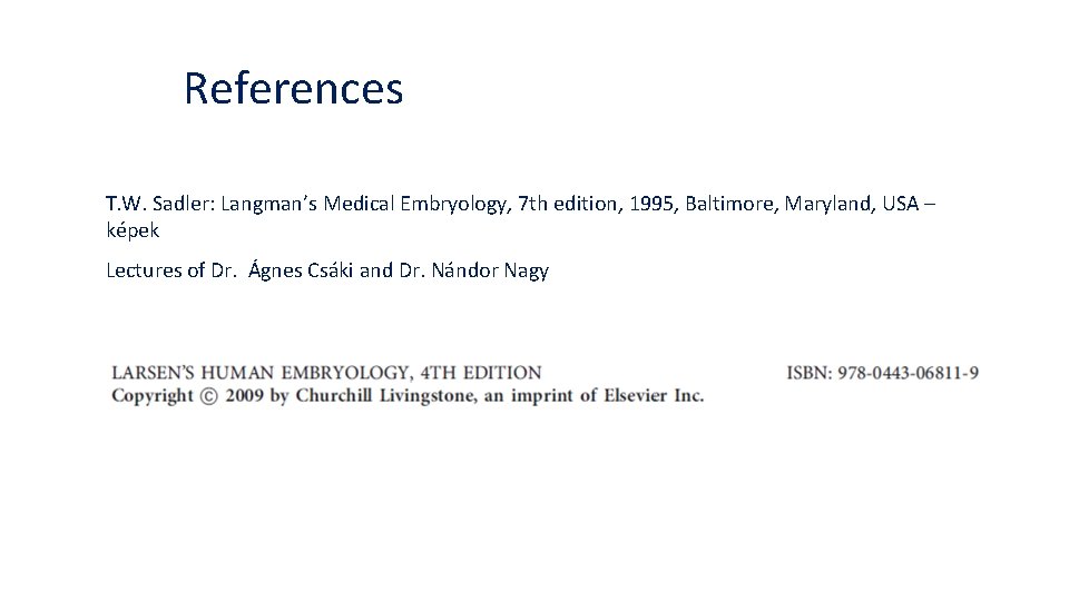 References T. W. Sadler: Langman’s Medical Embryology, 7 th edition, 1995, Baltimore, Maryland, USA