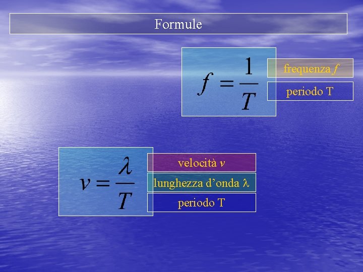 Formule frequenza f periodo T velocità v lunghezza d’onda l periodo T 