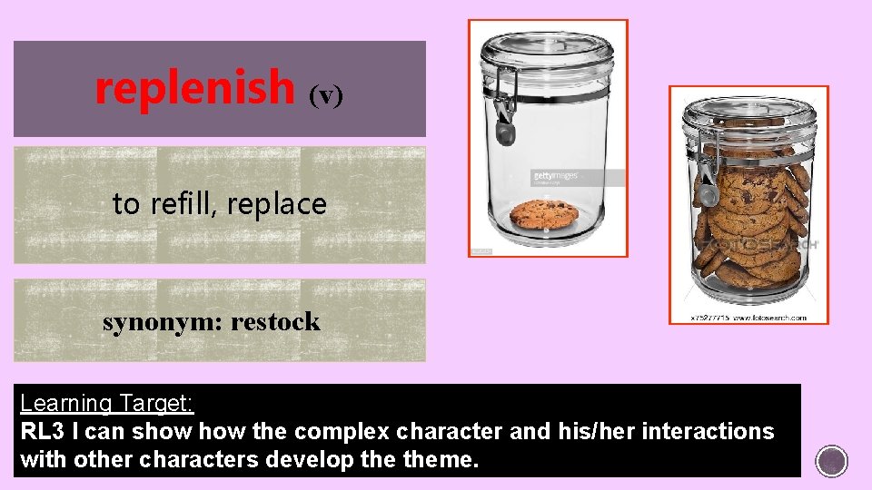 replenish (v) to refill, replace synonym: restock Learning Target: RL 3 I can show