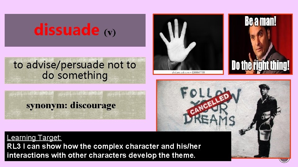 dissuade (v) to advise/persuade not to do something synonym: discourage Learning Target: RL 3