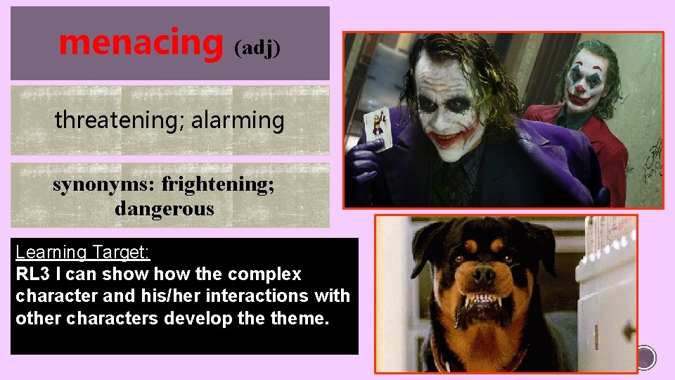 menacing (adj) threatening; alarming synonyms: frightening; dangerous Learning Target: RL 3 I can show