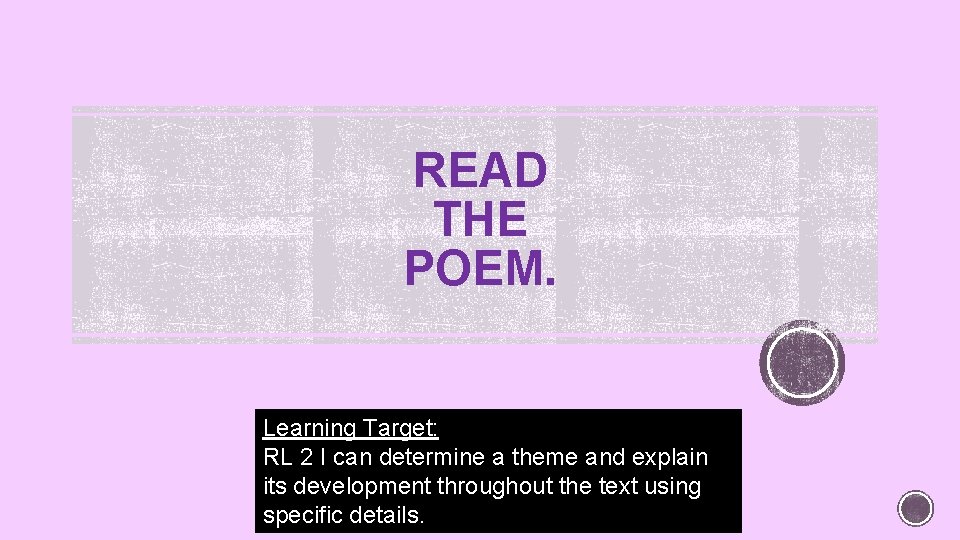 READ THE POEM. Learning Target: RL 2 I can determine a theme and explain
