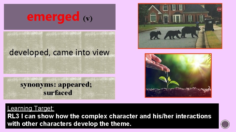 emerged (v) developed, came into view synonyms: appeared; surfaced Learning Target: RL 3 I